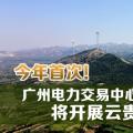 今年首次！廣州電力交易中心將開展云貴水火置換交易