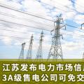 江蘇發(fā)布電力市場信用管理辦法(試行) 3A級售電公司可免交50%履約保函額度！